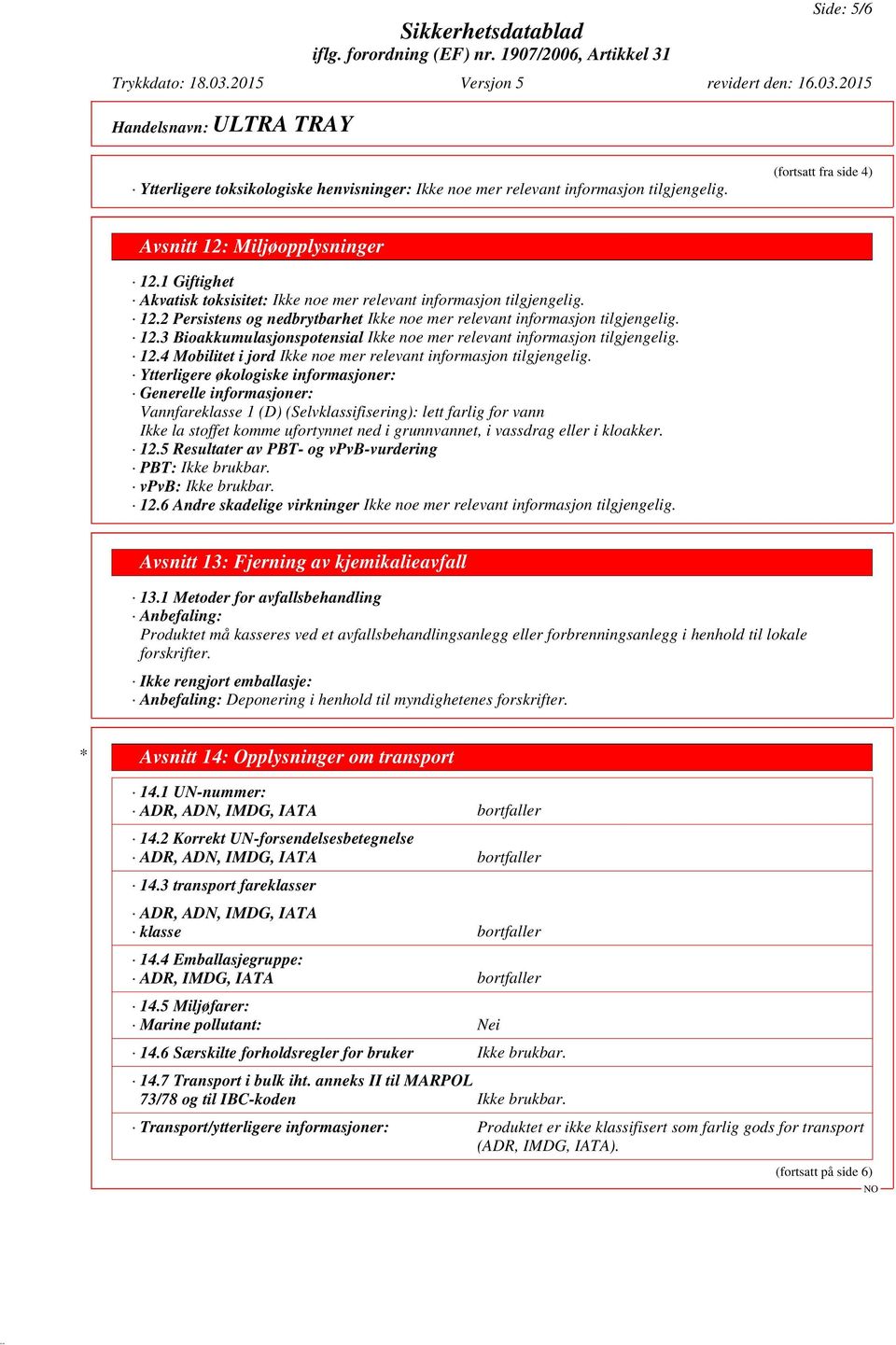 4 Mobilitet i jord Ytterligere økologiske informasjoner: Generelle informasjoner: Vannfareklasse 1 (D) (Selvklassifisering): lett farlig for vann Ikke la stoffet komme ufortynnet ned i grunnvannet, i