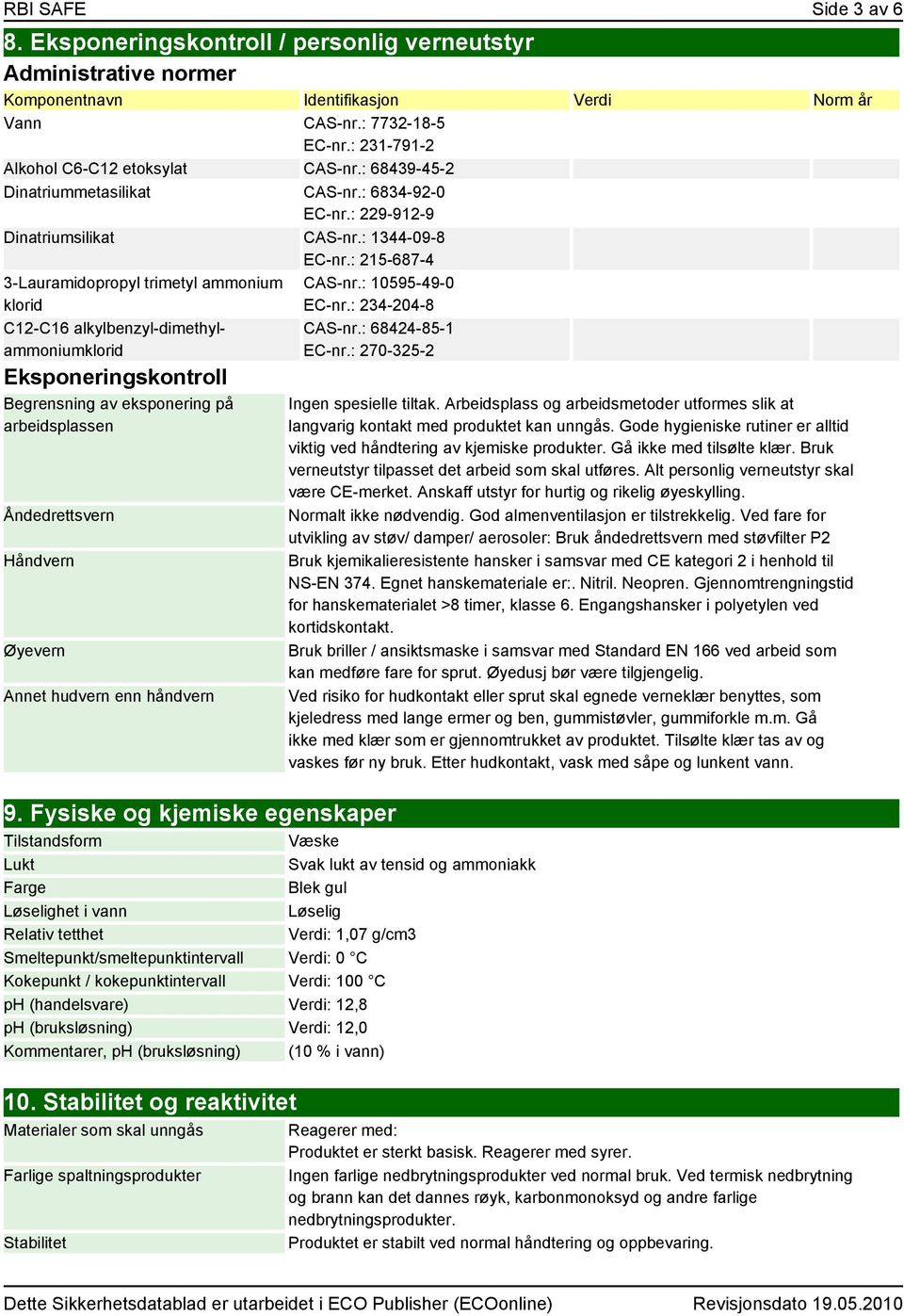 : 215-687-4 3-Lauramidopropyl trimetyl ammonium klorid C12-C16 alkylbenzyl-dimethylammoniumklorid Eksponeringskontroll Begrensning av eksponering på arbeidsplassen Åndedrettsvern Håndvern Øyevern