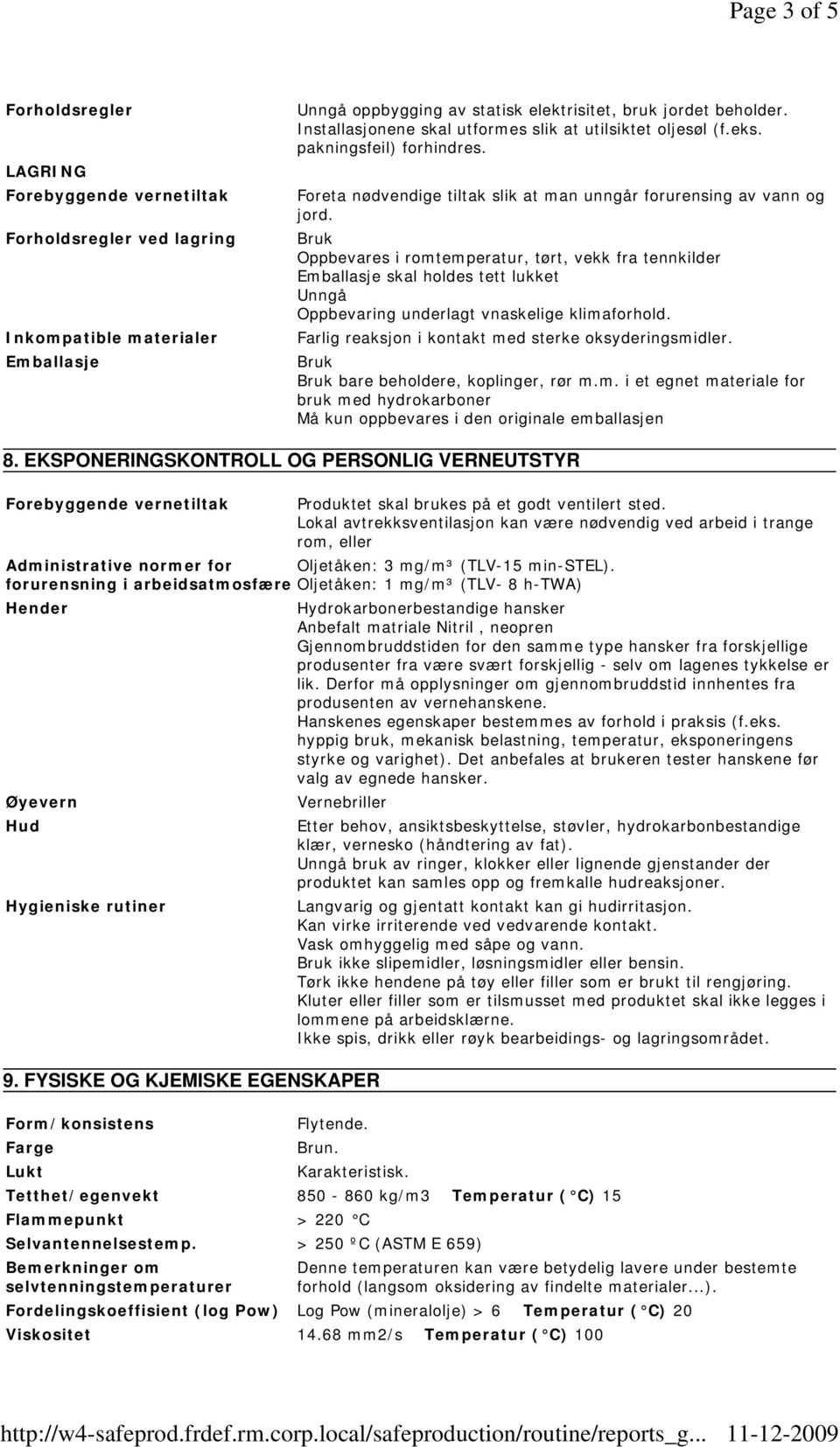 Bruk Oppbevares i romtemperatur, tørt, vekk fra tennkilder Emballasje skal holdes tett lukket Unngå Oppbevaring underlagt vnaskelige klimaforhold.