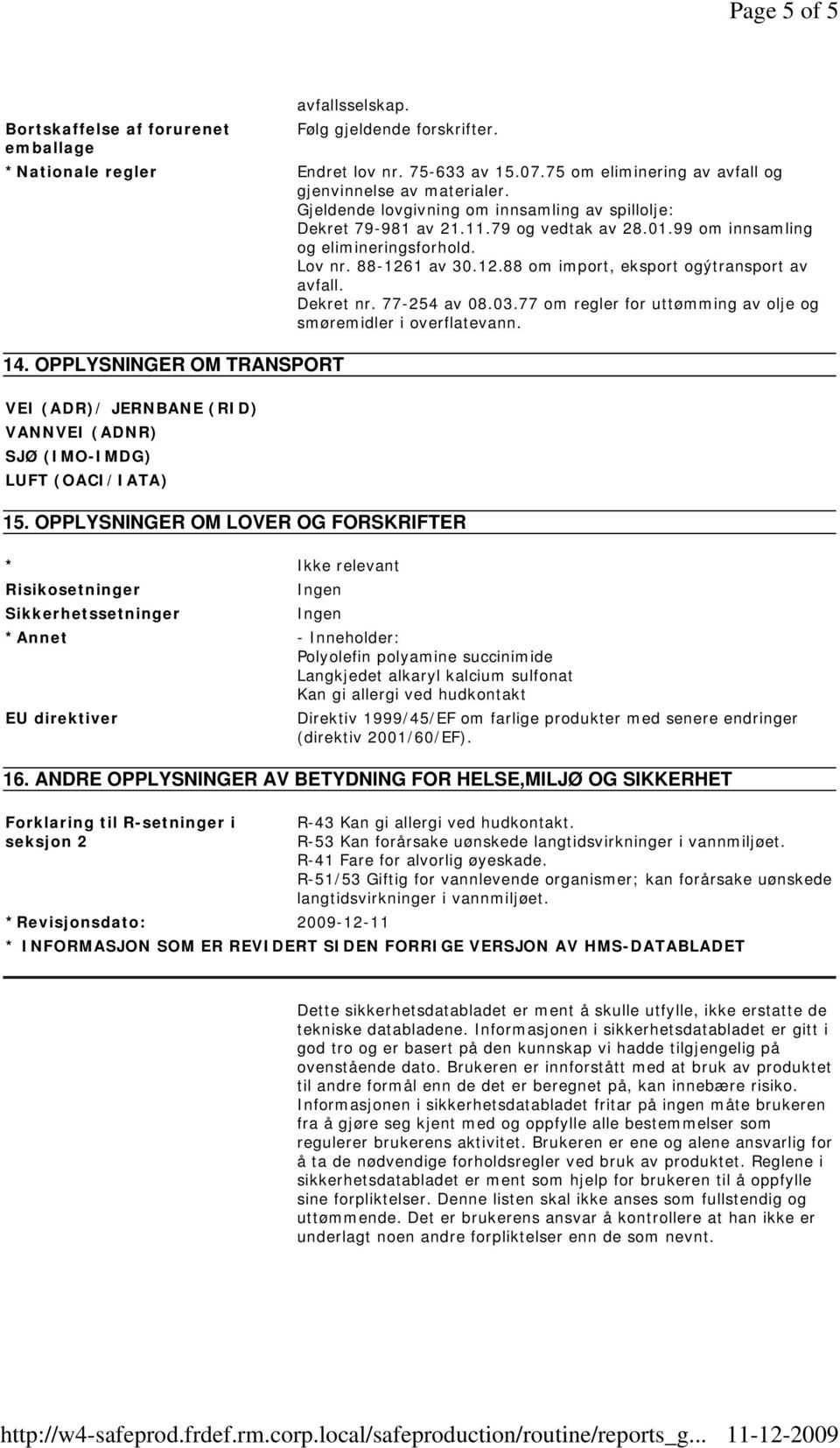 Dekret nr. 77-254 av 08.03.77 om regler for uttømming av olje og smøremidler i overflatevann. 14. OPPLYSNINGER OM TRANSPORT VEI (ADR)/ JERNBANE (RID) VANNVEI (ADNR) SJØ (IMO-IMDG) LUFT (OACI/IATA) 15.