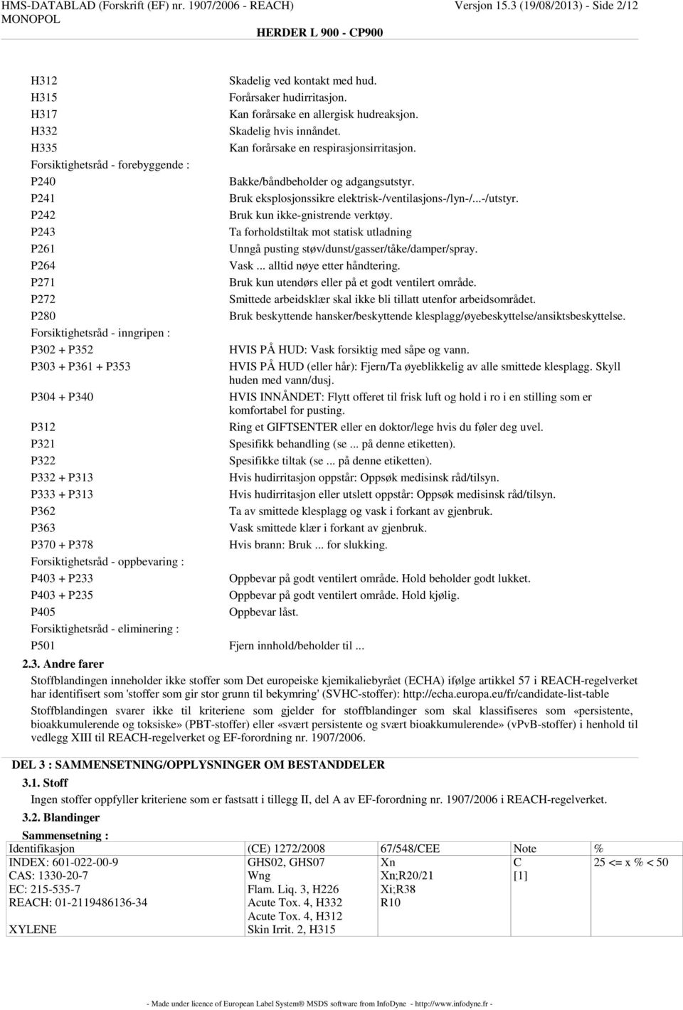 P340 P312 P321 P322 P332 + P313 P333 + P313 P362 P363 P370 + P378 Forsiktighetsråd - oppbevaring : P403 + P233 P403 + P235 P405 Skadelig ved kontakt med hud. Forårsaker hudirritasjon.