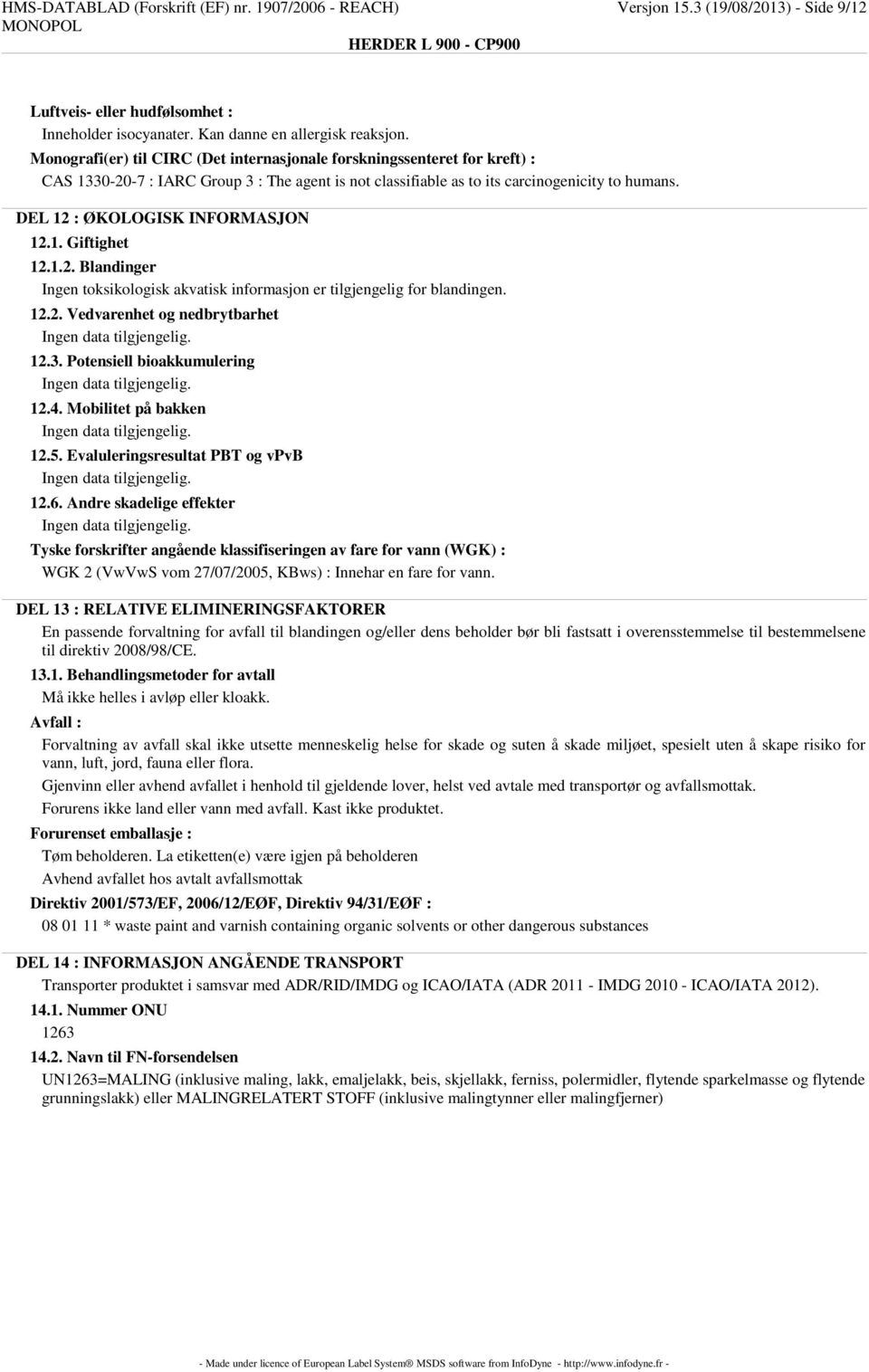 DEL 12 : ØKOLOGISK INFORMASJON 12.1. Giftighet 12.1.2. Blandinger Ingen toksikologisk akvatisk informasjon er tilgjengelig for blandingen. 12.2. Vedvarenhet og nedbrytbarhet 12.3.