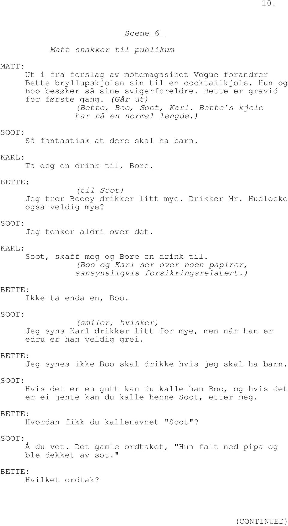 : (til Soot) Jeg tror Booey drikker litt mye. Drikker Mr. Hudlocke også veldig mye? : Jeg tenker aldri over det. : Soot, skaff meg og Bore en drink til.