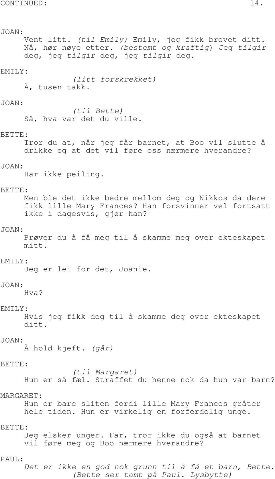 : Men ble det ikke bedre mellom deg og Nikkos da dere fikk lille Mary Frances? Han forsvinner vel fortsatt ikke i dagesvis, gjør han? JOAN: Prøver du å få meg til å skamme meg over ekteskapet mitt.