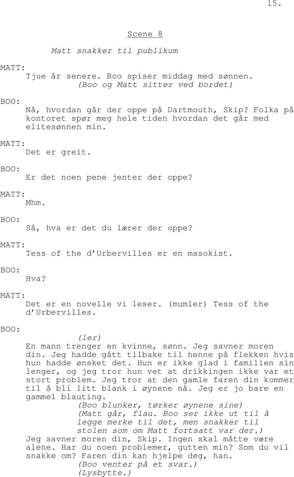 : Tess of the d Urbervilles er en masokist. : Hva? : Det er en novelle vi leser. (mumler) Tess of the d Urbervilles. : (ler) En mann trenger en kvinne, sønn. Jeg savner moren din.