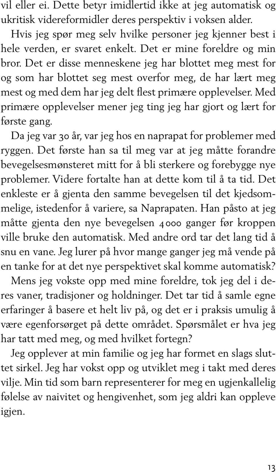 Det er disse menneskene jeg har blottet meg mest for og som har blottet seg mest overfor meg, de har lært meg mest og med dem har jeg delt flest primære opplevelser.