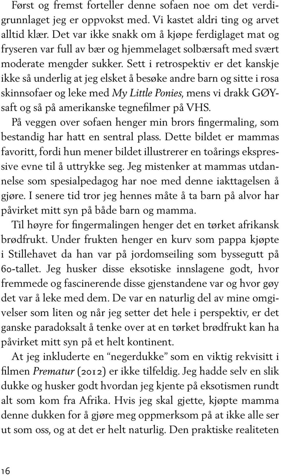 Sett i retrospektiv er det kanskje ikke så underlig at jeg elsket å besøke andre barn og sitte i rosa skinnsofaer og leke med My Little Ponies, mens vi drakk GØYsaft og så på amerikanske tegnefilmer