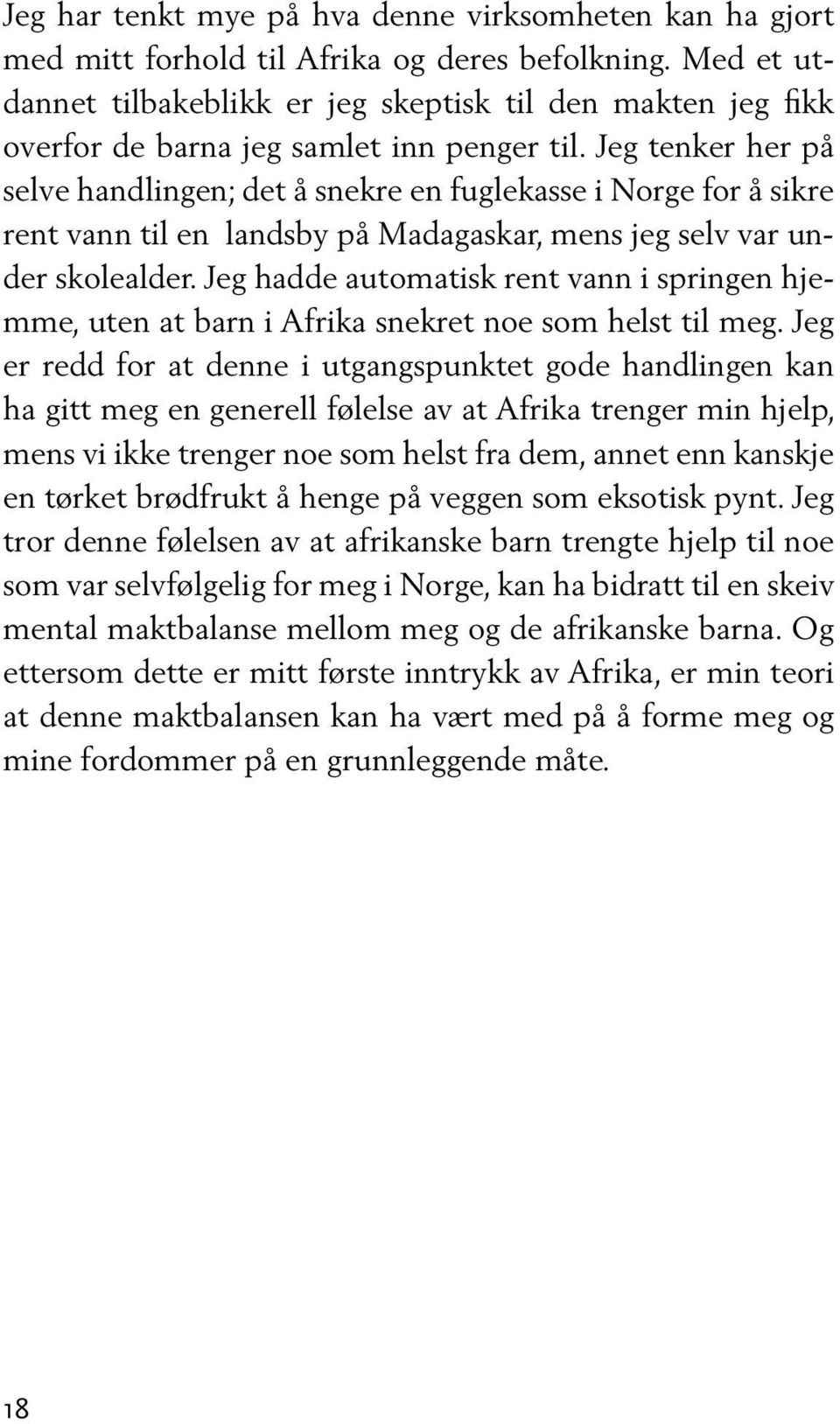 Jeg tenker her på selve handlingen; det å snekre en fuglekasse i Norge for å sikre rent vann til en landsby på Madagaskar, mens jeg selv var under skolealder.