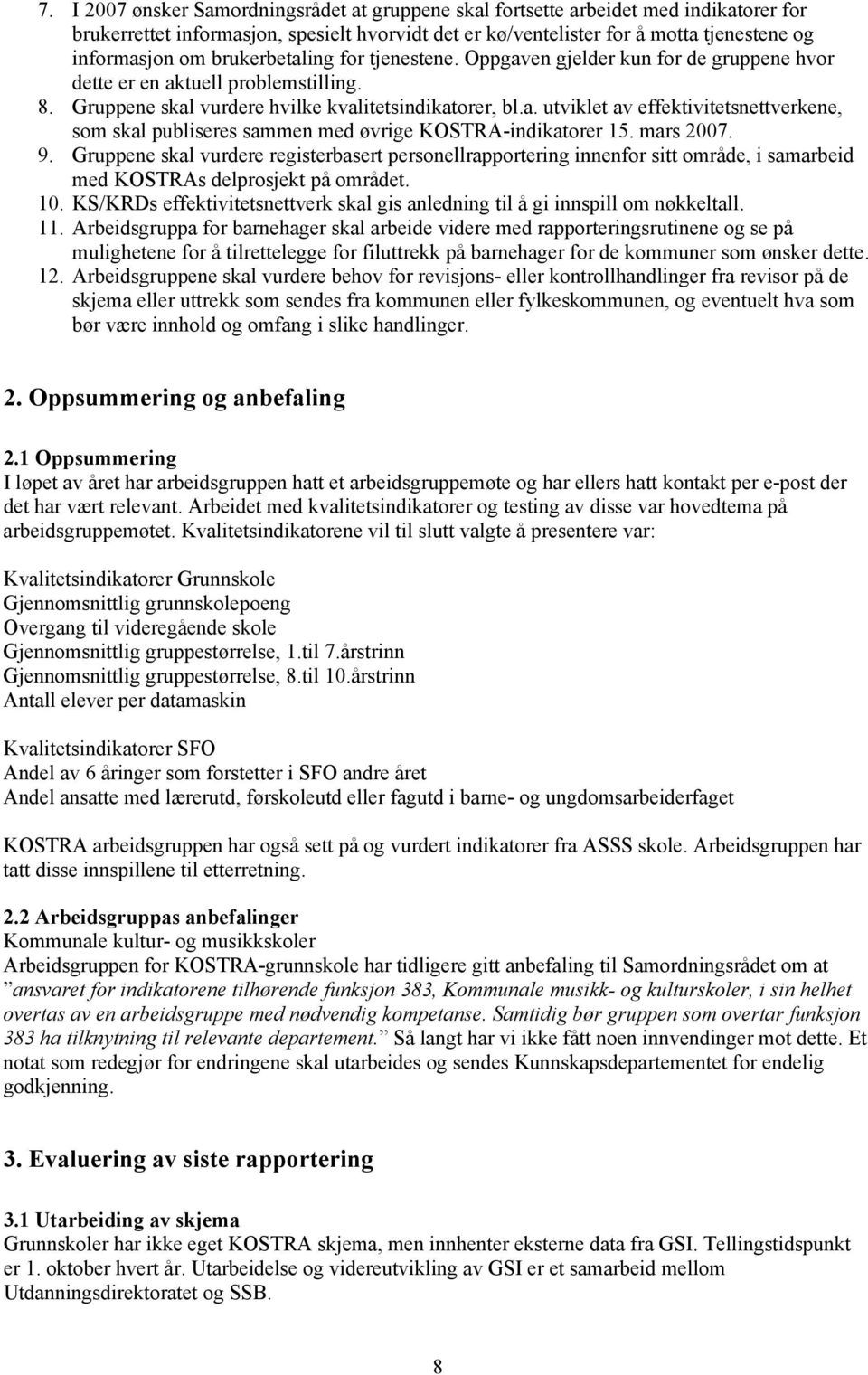 mars 2007. 9. Gruppene skal vurdere registerbasert personellrapportering innenfor sitt område, i samarbeid med KOSTRAs delprosjekt på området. 10.