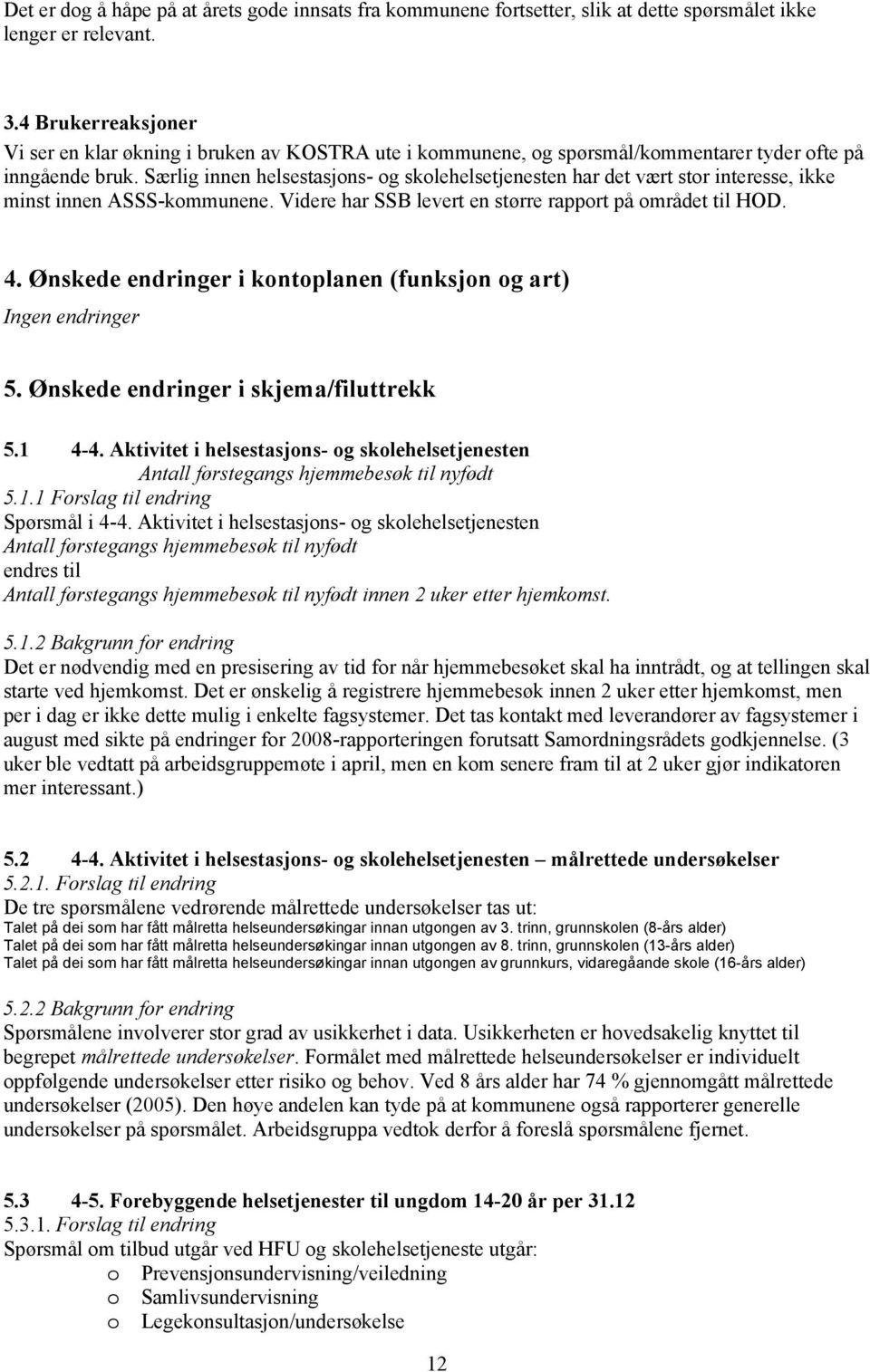 Særlig innen helsestasjons- og skolehelsetjenesten har det vært stor interesse, ikke minst innen ASSS-kommunene. Videre har SSB levert en større rapport på området til HOD. 4.