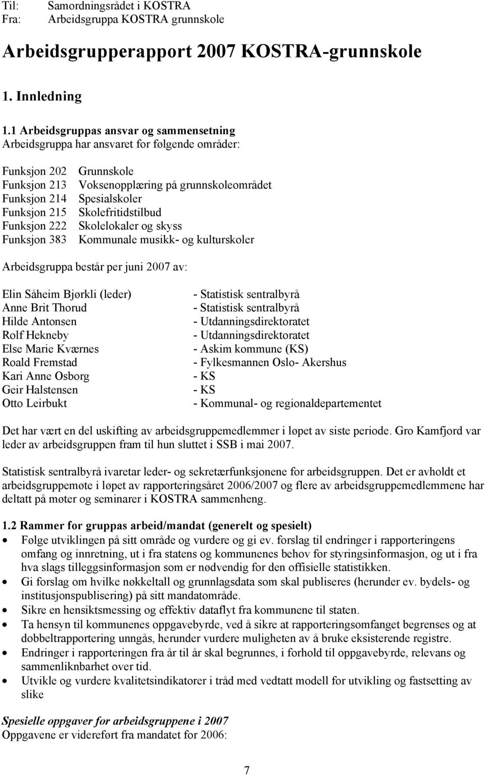 215 Skolefritidstilbud Funksjon 222 Skolelokaler og skyss Funksjon 383 Kommunale musikk- og kulturskoler Arbeidsgruppa består per juni 2007 av: Elin Såheim Bjørkli (leder) Anne Brit Thorud Hilde