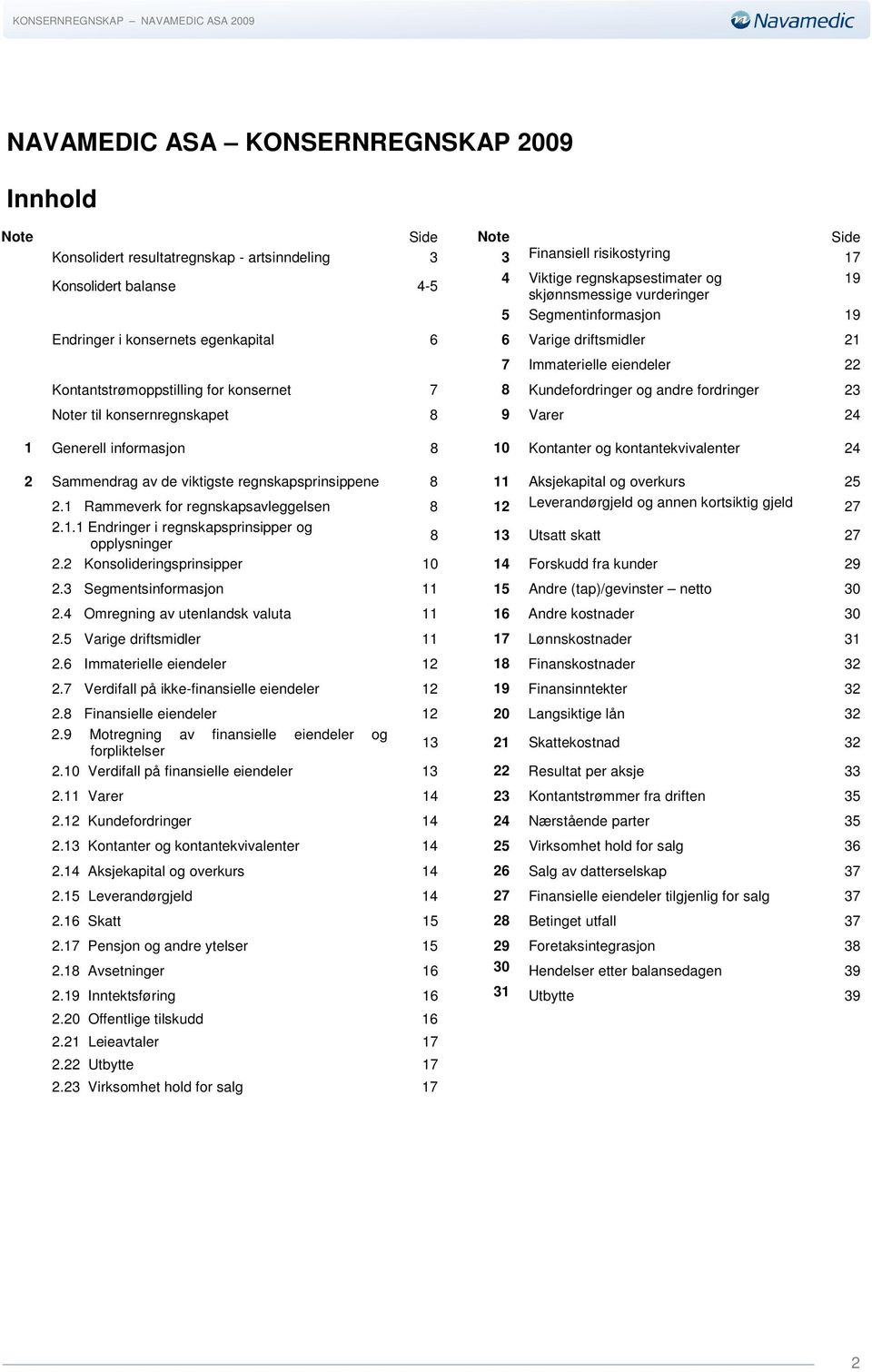 Kontantstrømoppstilling for konsernet 7 8 Kundefordringer og andre fordringer 23 Noter til konsernregnskapet 8 9 Varer 24 1 Generell informasjon 8 10 Kontanter og kontantekvivalenter 24 2 Sammendrag