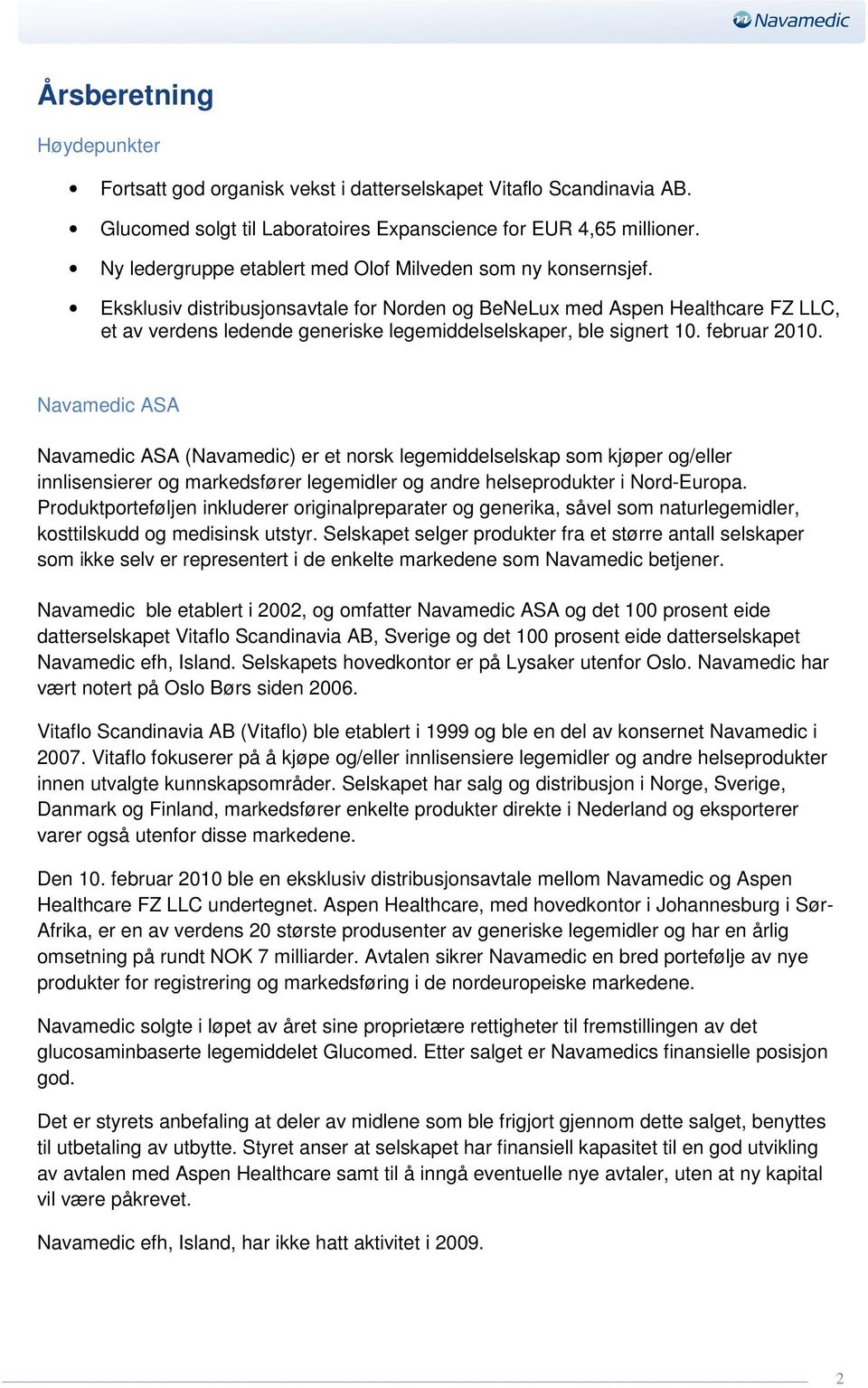 Eksklusiv distribusjonsavtale for Norden og BeNeLux med Aspen Healthcare FZ LLC, et av verdens ledende generiske legemiddelselskaper, ble signert 10. februar 2010.