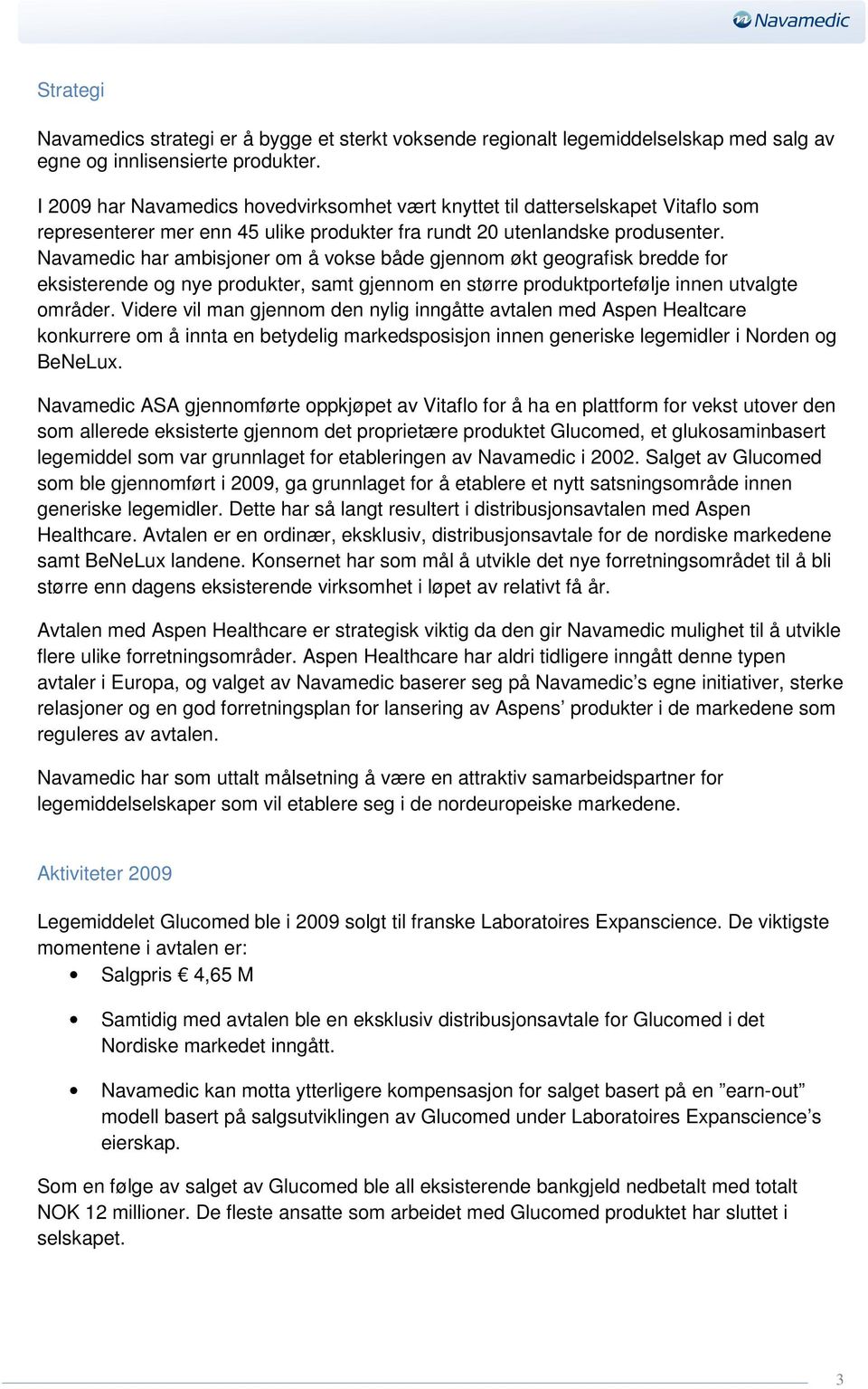 Navamedic har ambisjoner om å vokse både gjennom økt geografisk bredde for eksisterende og nye produkter, samt gjennom en større produktportefølje innen utvalgte områder.