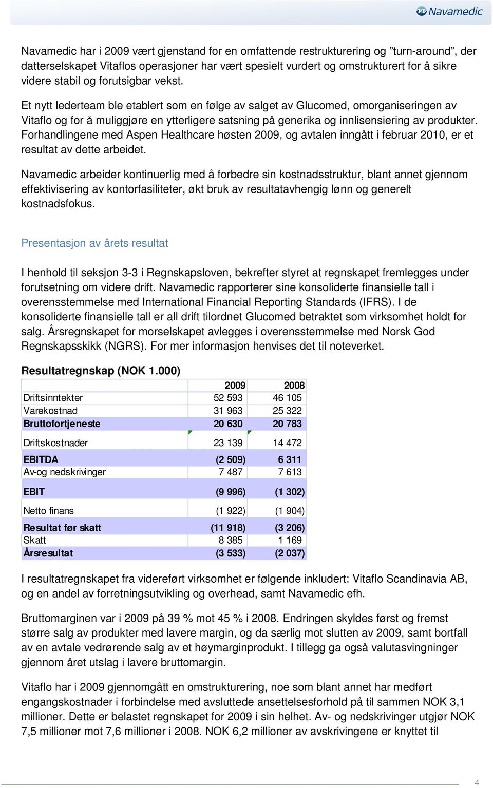 Et nytt lederteam ble etablert som en følge av salget av Glucomed, omorganiseringen av Vitaflo og for å muliggjøre en ytterligere satsning på generika og innlisensiering av produkter.