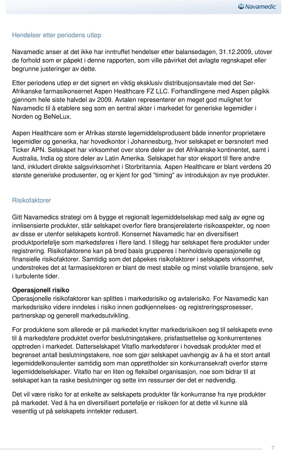 Etter periodens utløp er det signert en viktig eksklusiv distribusjonsavtale med det Sør- Afrikanske farmasikonsernet Aspen Healthcare FZ LLC.