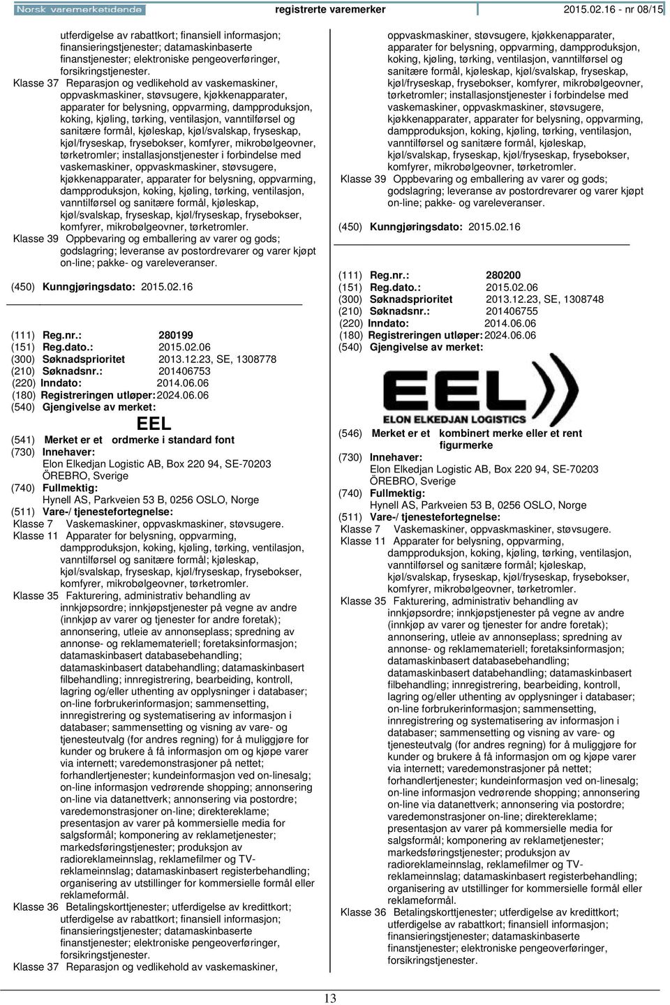 Klasse 37 Reparasjon og vedlikehold av vaskemaskiner, oppvaskmaskiner, støvsugere, kjøkkenapparater, apparater for belysning, oppvarming, dampproduksjon, koking, kjøling, tørking, ventilasjon,