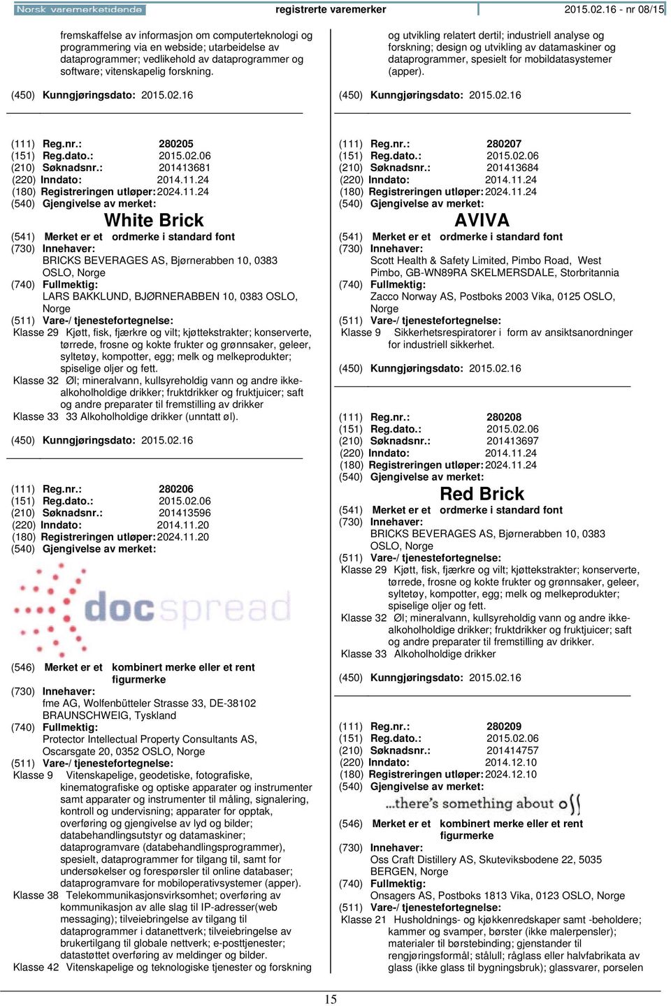 og utvikling relatert dertil; industriell analyse og forskning; design og utvikling av datamaskiner og dataprogrammer, spesielt for mobildatasystemer (apper). (111) Reg.nr.: 280205 (151) Reg.dato.