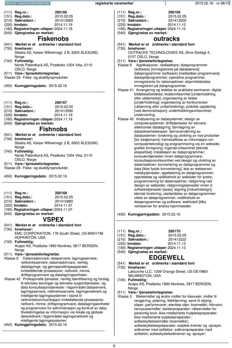 : 201413590 (220) Inndato: 2014.11.19 (180) Registreringen 2024.11.19 Fishnobs Sibelia AS, Keiser Wilhelmsgt.