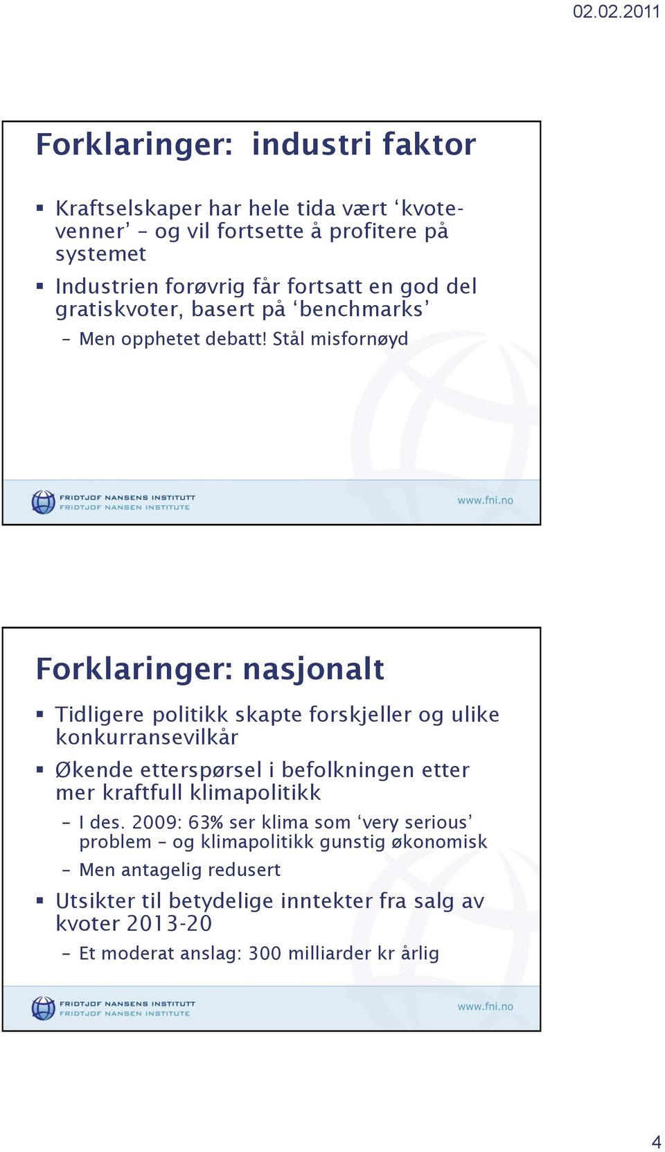 Stål misfornøyd Forklaringer: nasjonalt Tidligere politikk skapte forskjeller og ulike konkurransevilkår Økende etterspørsel i befolkningen etter mer