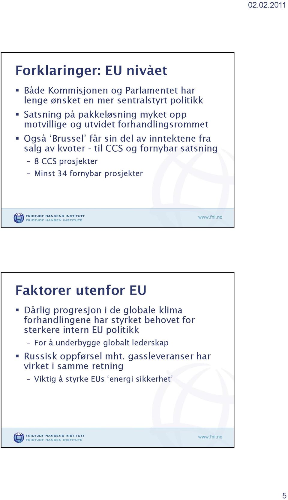 prosjekter Minst 34 fornybar prosjekter Faktorer utenfor EU Dårlig progresjon i de globale klima forhandlingene har styrket behovet for