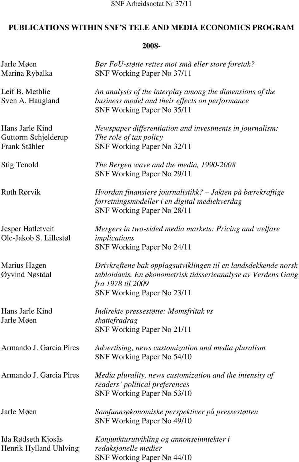 Guttorm Schjelderup The role of tax policy Frank Stähler SNF Working Paper No 32/11 Stig Tenold The Bergen wave and the media, 1990-2008 SNF Working Paper No 29/11 Ruth Rørvik Jesper Hatletveit