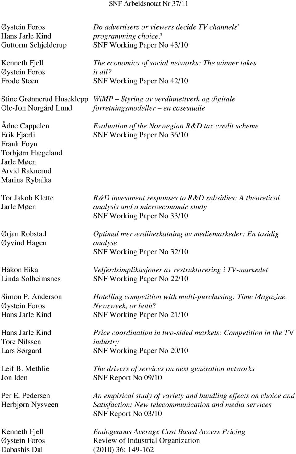 Frode Steen SNF Working Paper No 42/10 Stine Grønnerud Huseklepp WiMP Styring av verdinnettverk og digitale Ole-Jon Norgård Lund forretningsmodeller en casestudie Ådne Cappelen Evaluation of the