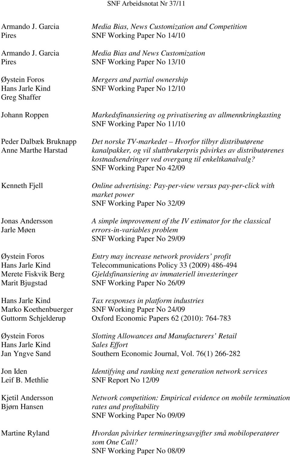 Marthe Harstad Kenneth Fjell Jonas Andersson Jarle Møen Markedsfinansiering og privatisering av allmennkringkasting SNF Working Paper No 11/10 Det norske TV-markedet Hvorfor tilbyr distributørene