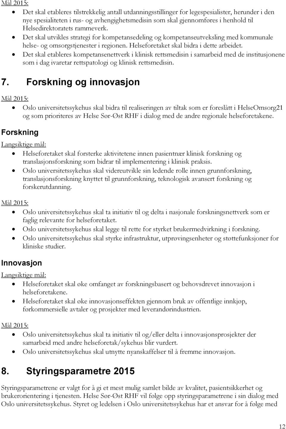 Det skal etableres kompetansenettverk i klinisk rettsmedisin i samarbeid med de institusjonene som i dag ivaretar rettspatologi og klinisk rettsmedisin. 7.