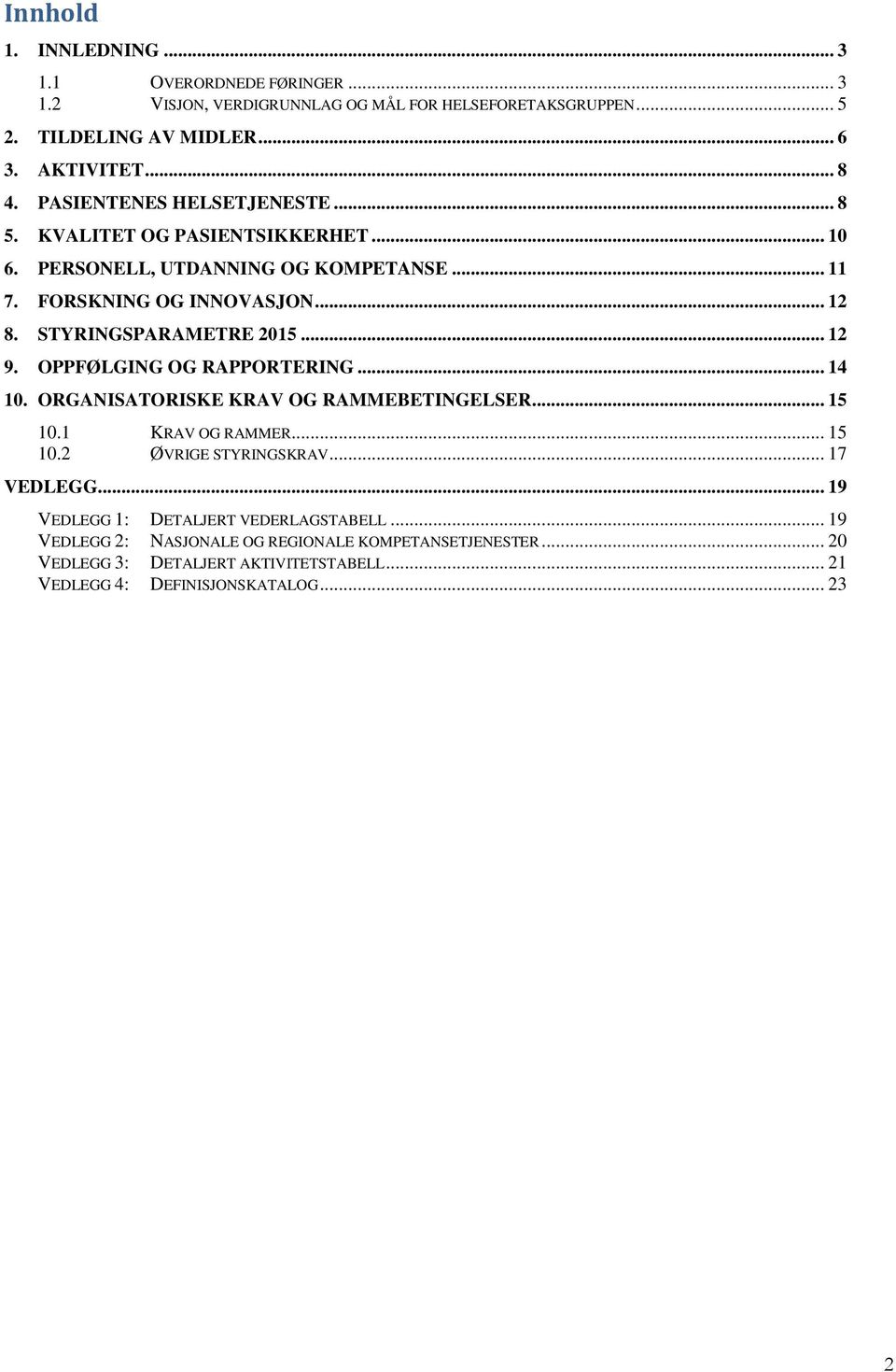 .. 12 9. OPPFØLGING OG RAPPORTERING... 14 10. ORGANISATORISKE KRAV OG RAMMEBETINGELSER... 15 10.1 KRAV OG RAMMER... 15 10.2 ØVRIGE STYRINGSKRAV... 17 VEDLEGG.