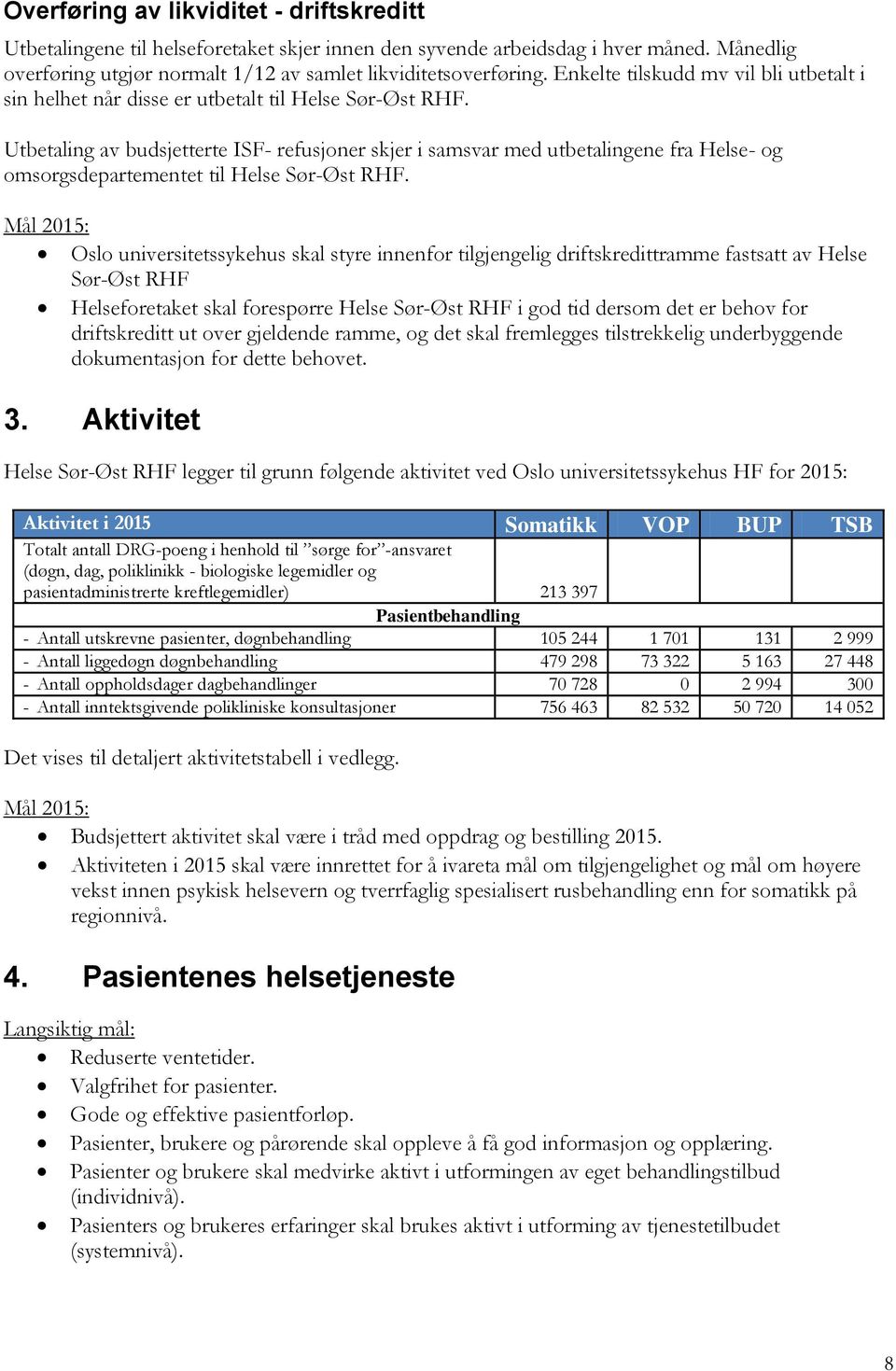 Utbetaling av budsjetterte ISF- refusjoner skjer i samsvar med utbetalingene fra Helse- og omsorgsdepartementet til Helse Sør-Øst RHF.