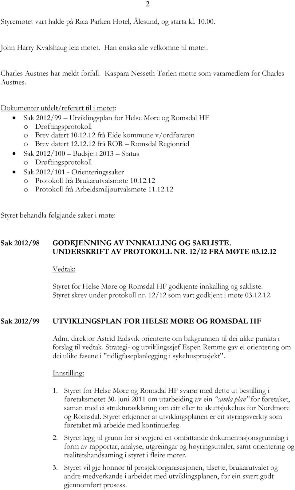 12.12 frå Eide kommune v/ordføraren o Brev datert 12.12.12 frå ROR Romsdal Regionråd Sak 2012/100 Budsjett 2013 Status o Drøftingsprotokoll Sak 2012/101 - Orienteringssaker o Protokoll frå Brukarutvalsmøte 10.