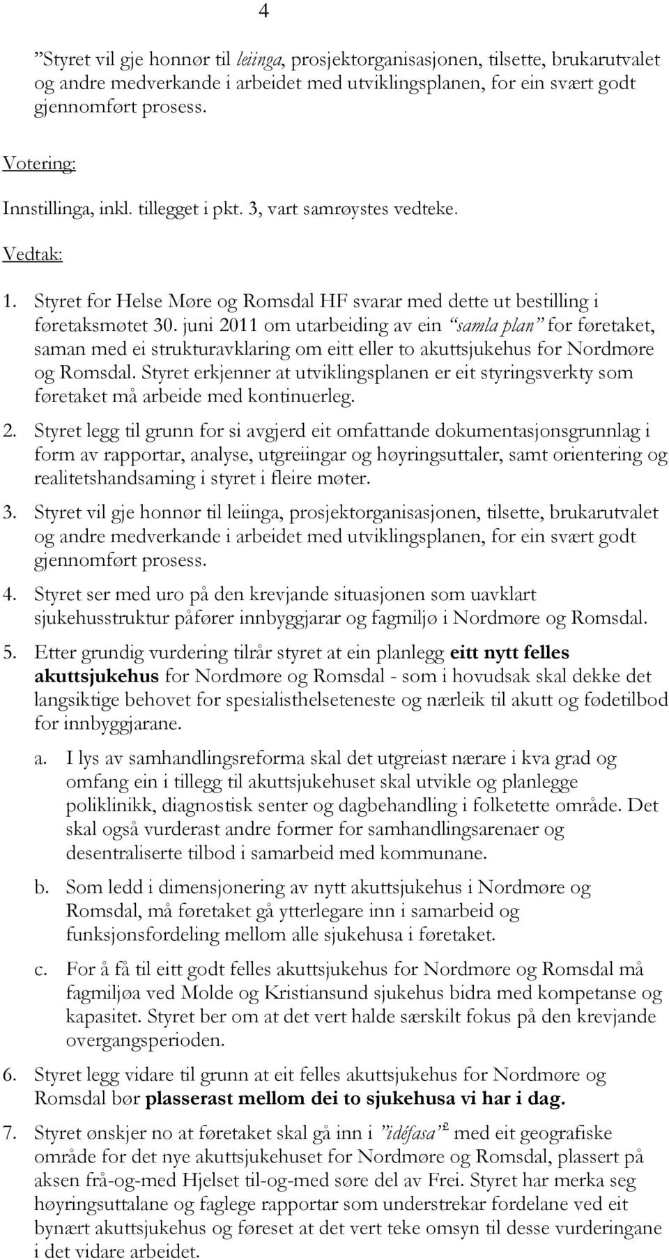 juni 2011 om utarbeiding av ein samla plan for føretaket, saman med ei strukturavklaring om eitt eller to akuttsjukehus for Nordmøre og Romsdal.