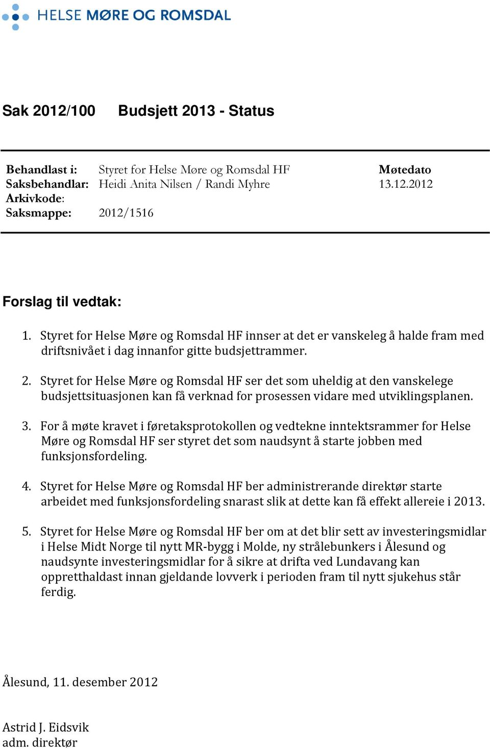 Styret for Helse Møre og Romsdal HF ser det som uheldig at den vanskelege budsjettsituasjonen kan få verknad for prosessen vidare med utviklingsplanen. 3.