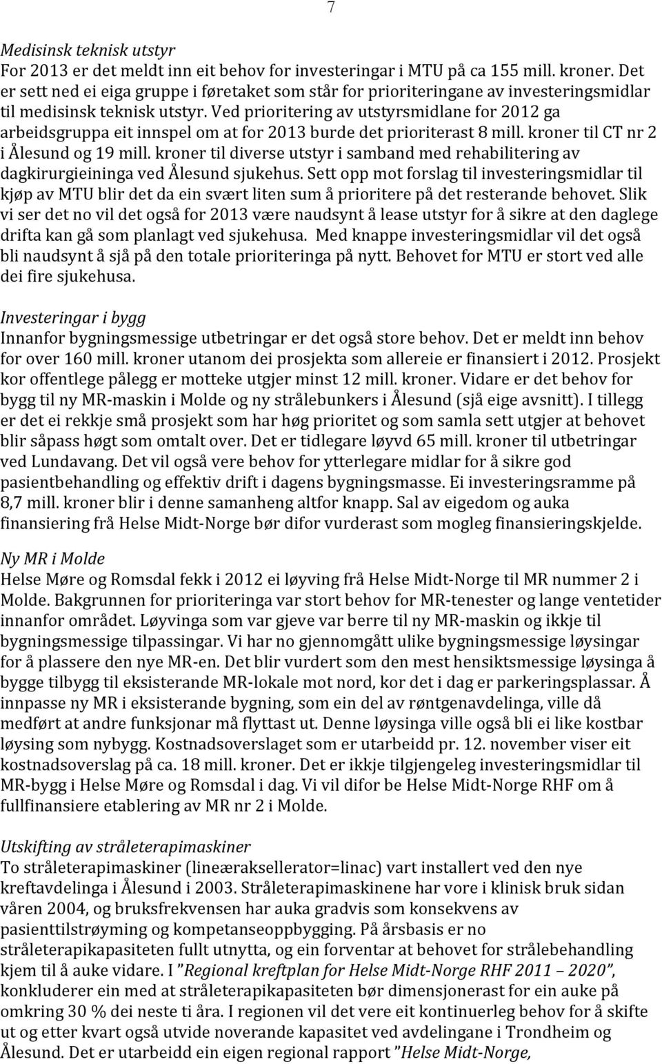 Ved prioritering av utstyrsmidlane for 2012 ga arbeidsgruppa eit innspel om at for 2013 burde det prioriterast 8 mill. kroner til CT nr 2 i Ålesund og 19 mill.