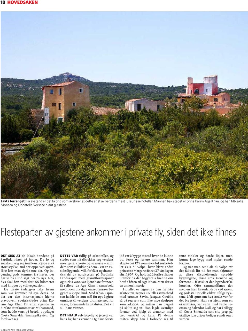 Flesteparten av gjestene ankommer i private fly, siden det ikke finnes DET SIES AT de lokale bøndene på Sardinia ristet på hodet. De lo og snakket ivrig seg imellom.