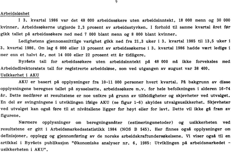 kvartal 1985 til 13,5 uker i 3. kvartal 1986. Om lag 6 000 eller 13 prosent av arbeidssøkerne i 3. kvartal 1986 hadde vært ledige i mer enn et halvt år, mot 14 000 eller 22 prosent ett år tidligere.