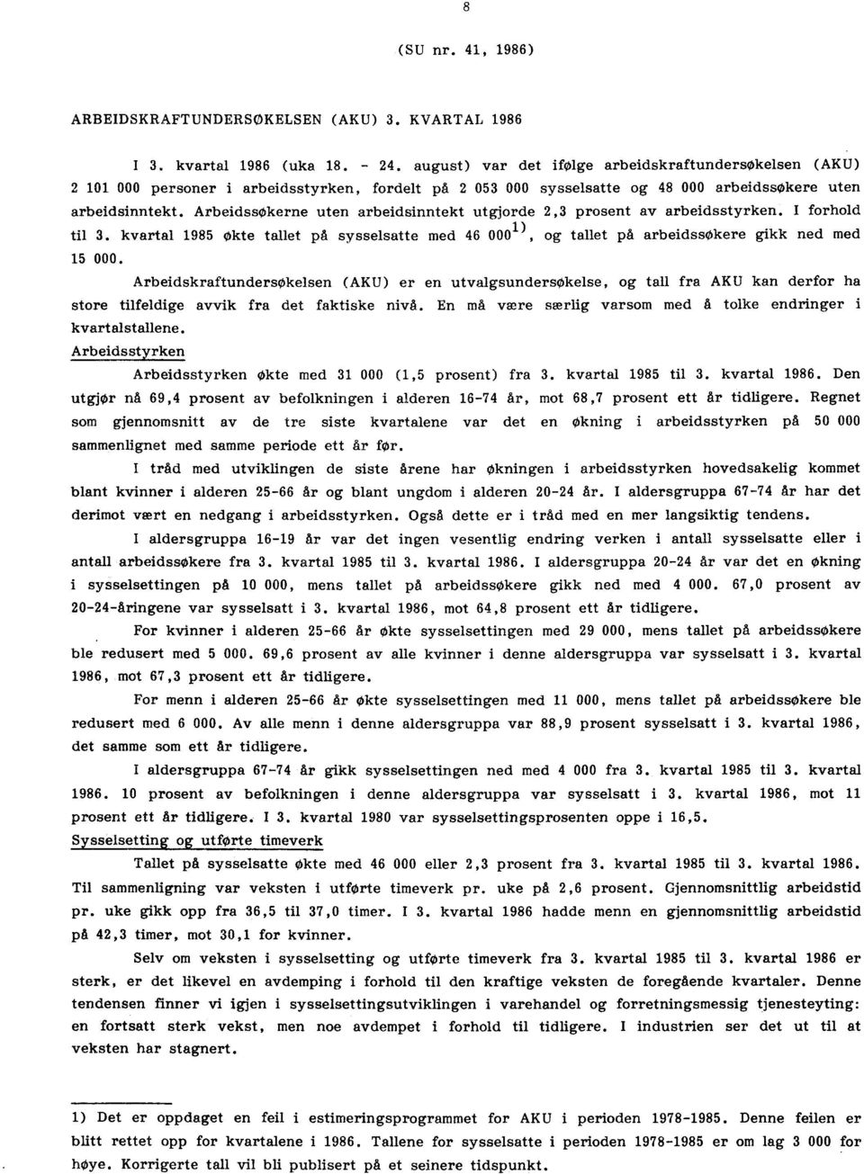 Arbeidssøkerne uten arbeidsinntekt utgjorde 2,3 prosent av arbeidsstyrken. I forhold til 3. kvartal 1985 Økte tallet på sysselsatte med 46 000 1), og tallet på arbeidssøkere gikk ned med 15 000.