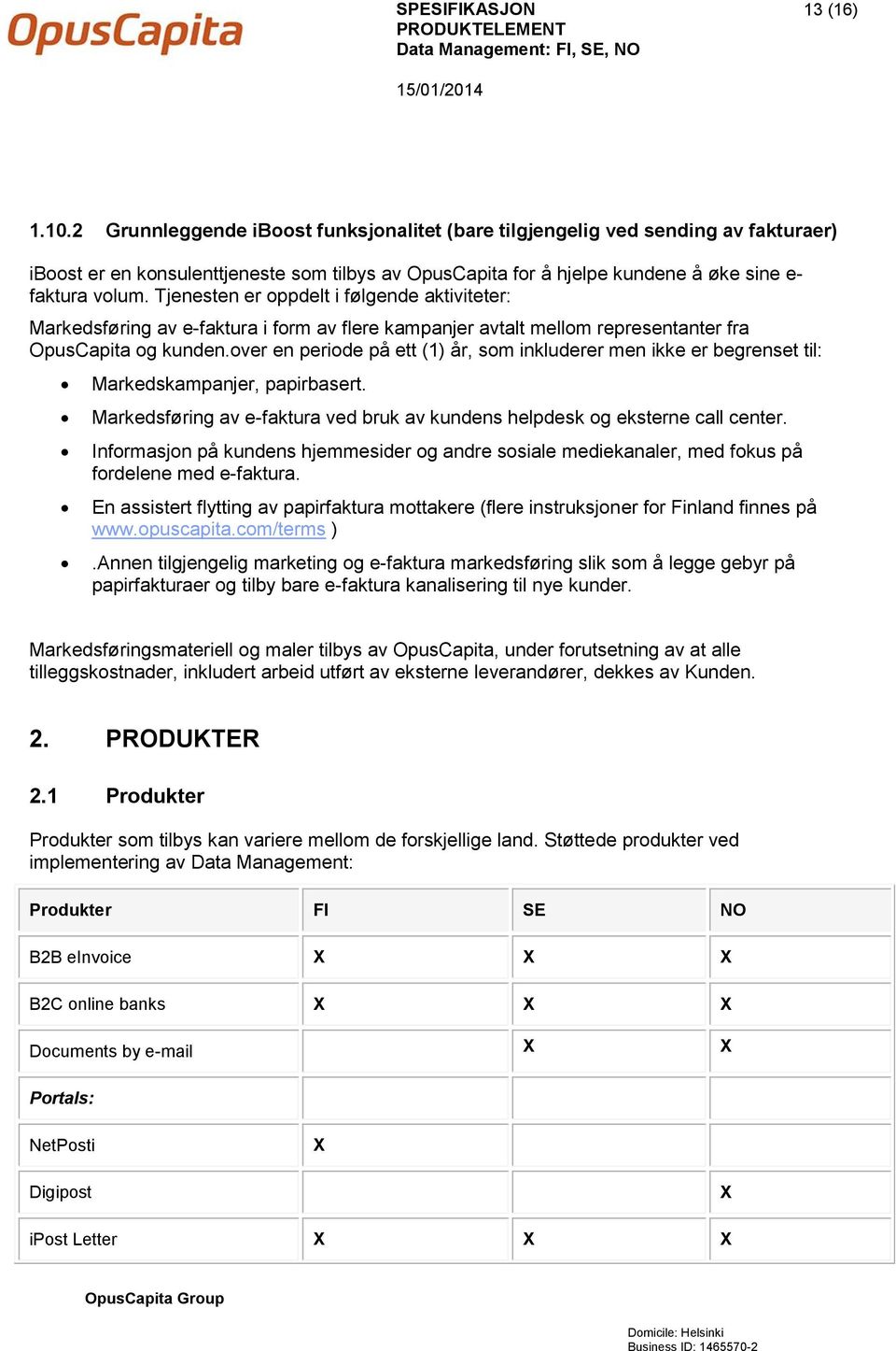 Tjenesten er oppdelt i følgende aktiviteter: Markedsføring av e-faktura i form av flere kampanjer avtalt mellom representanter fra OpusCapita og kunden.