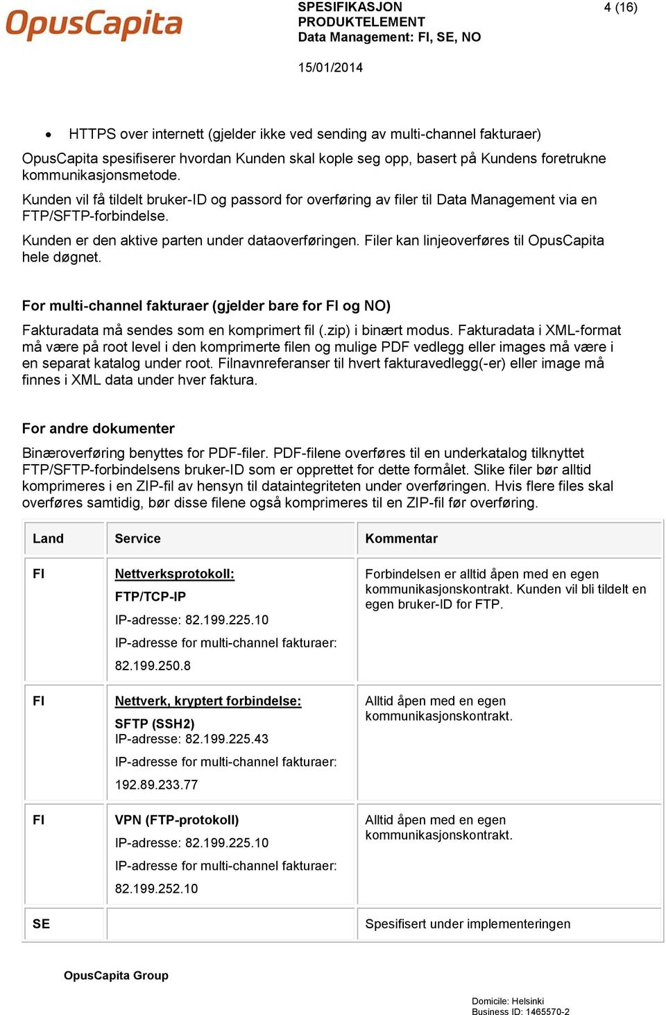 Filer kan linjeoverføres til OpusCapita hele døgnet. For multi-channel fakturaer (gjelder bare for FI og NO) Fakturadata må sendes som en komprimert fil (.zip) i binært modus.