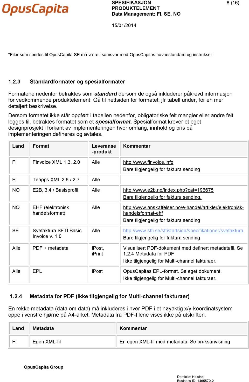 Gå til nettsiden for formatet, jfr tabell under, for en mer detaljert beskrivelse.