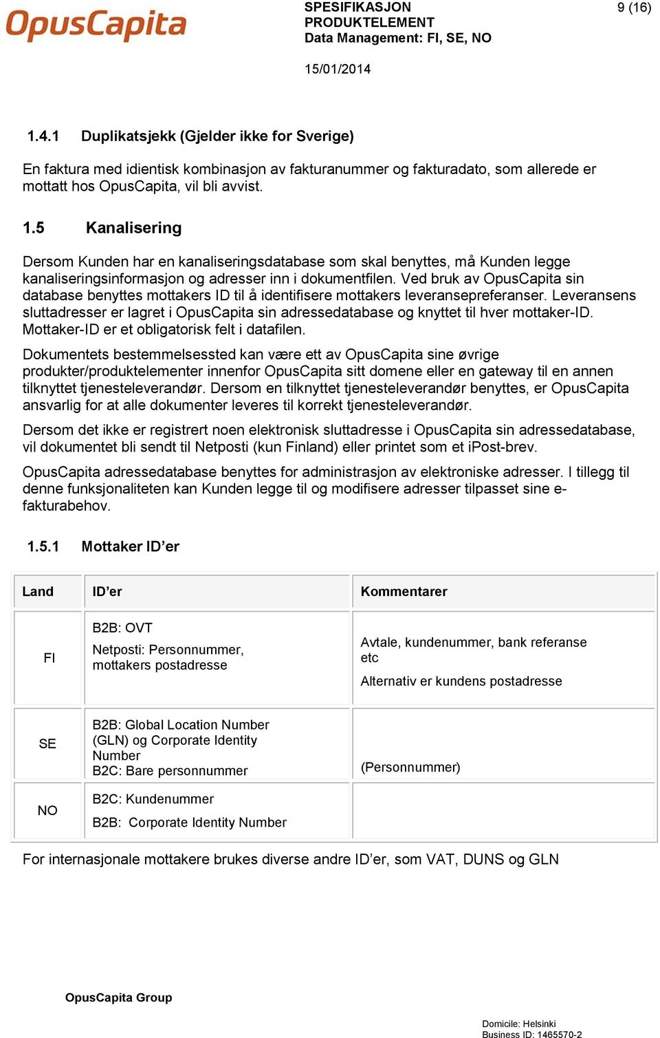 Leveransens sluttadresser er lagret i OpusCapita sin adressedatabase og knyttet til hver mottaker-id. Mottaker-ID er et obligatorisk felt i datafilen.