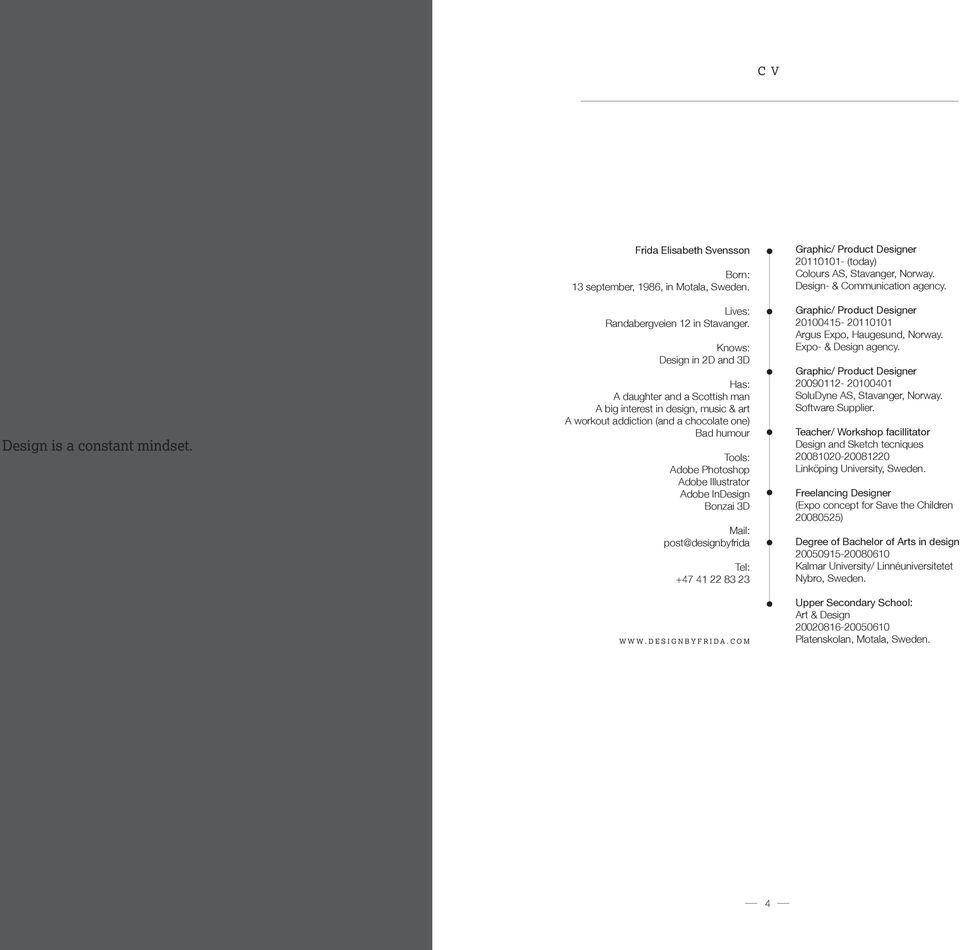 InDesign Bonzai 3D Mail: post@designbyfrida Tel: +47 41 22 83 23 WWW.DESIGNBYFRIDA.COM Graphic/ Product Designer 20110101- (today) Colours AS, Stavanger, Norway. Design- & Communication agency.