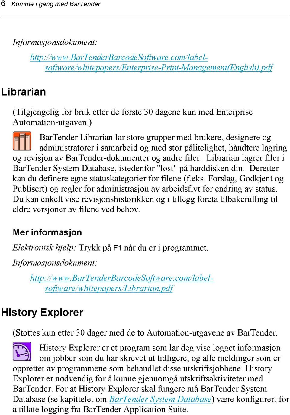 Librarian lagrer filer i BarTender System Database, istedenfor "løst" på harddisken din. Deretter kan du definere egne statuskategorier for filene (f.eks.