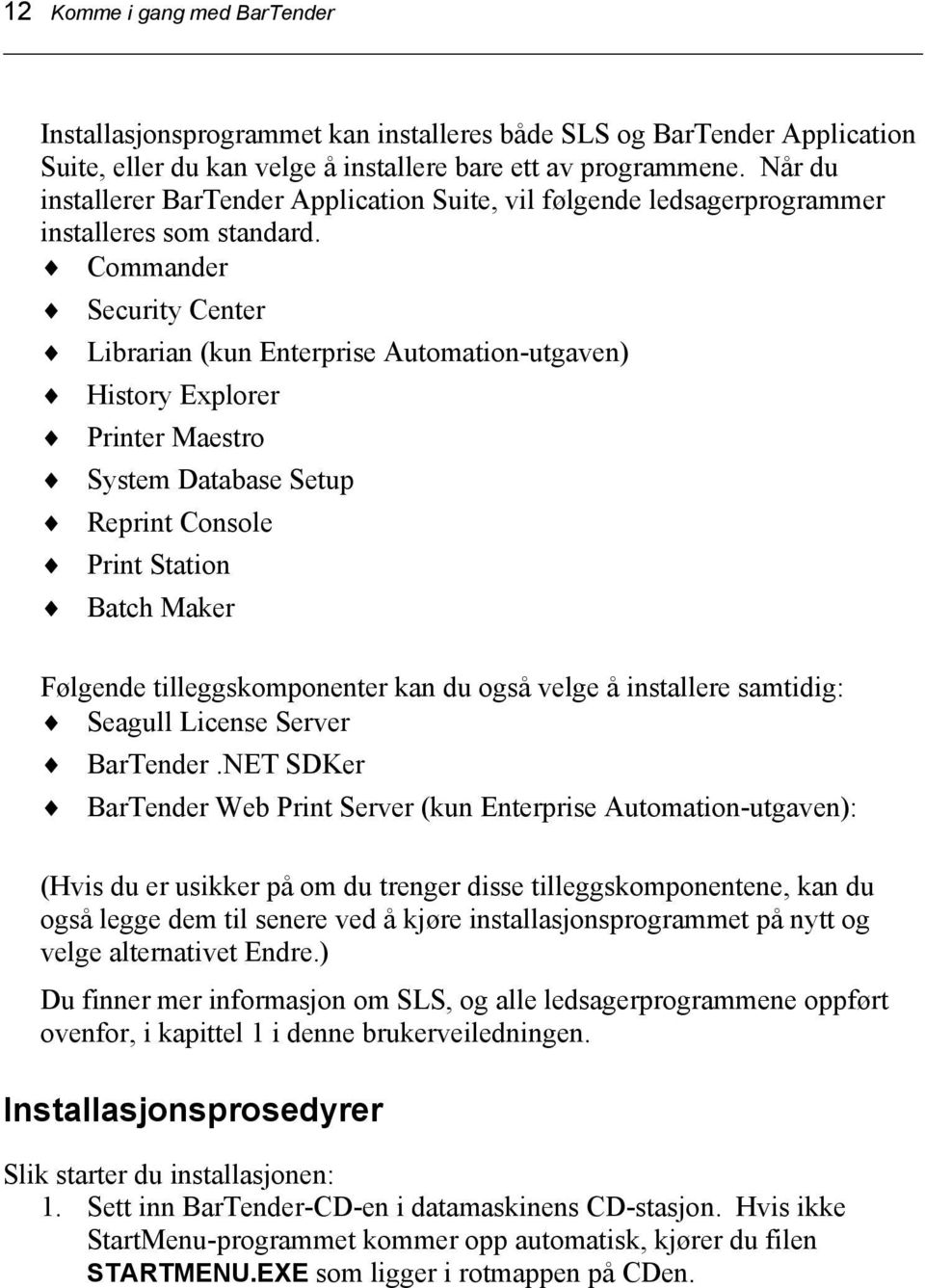 Commander Security Center Librarian (kun Enterprise Automation-utgaven) History Explorer Printer Maestro System Database Setup Reprint Console Print Station Batch Maker Følgende tilleggskomponenter