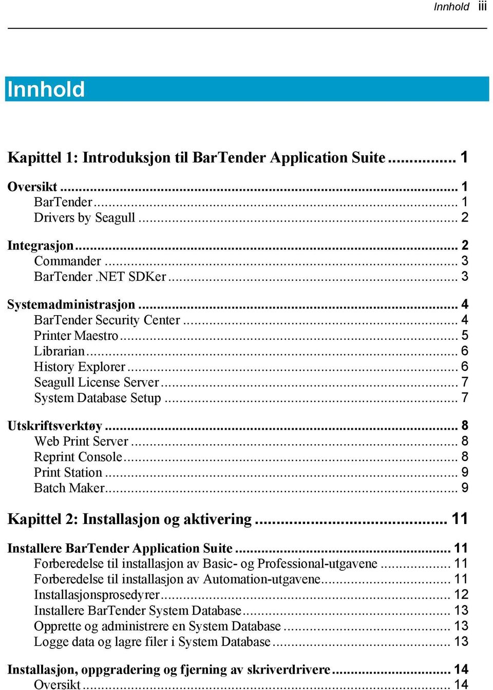 .. 8 Web Print Server... 8 Reprint Console... 8 Print Station... 9 Batch Maker... 9 Kapittel 2: Installasjon og aktivering... 11 Installere BarTender Application Suite.