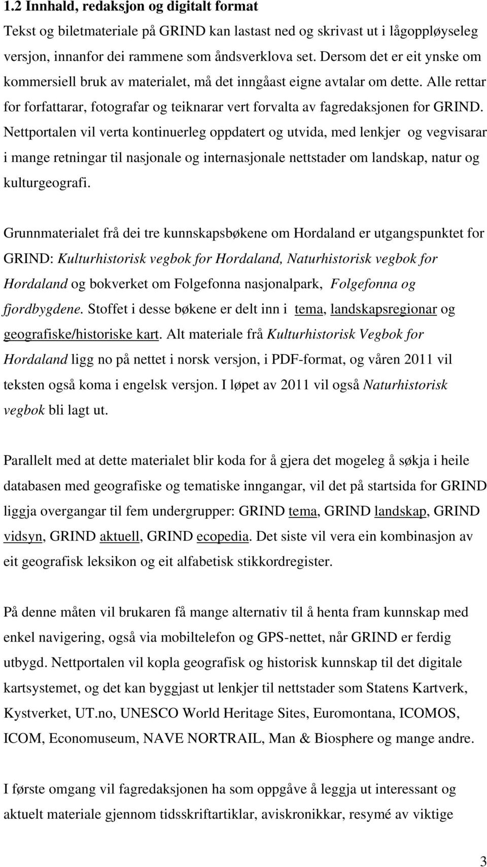 Nettportalen vil verta kontinuerleg oppdatert og utvida, med lenkjer og vegvisarar i mange retningar til nasjonale og internasjonale nettstader om landskap, natur og kulturgeografi.