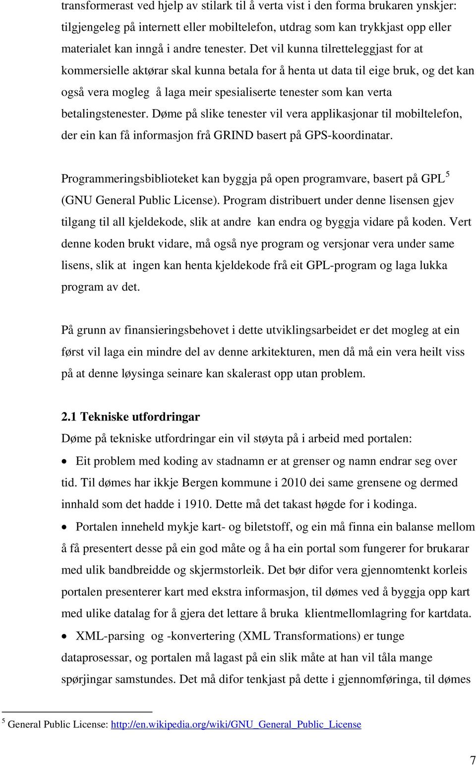 Det vil kunna tilretteleggjast for at kommersielle aktørar skal kunna betala for å henta ut data til eige bruk, og det kan også vera mogleg å laga meir spesialiserte tenester som kan verta betalings