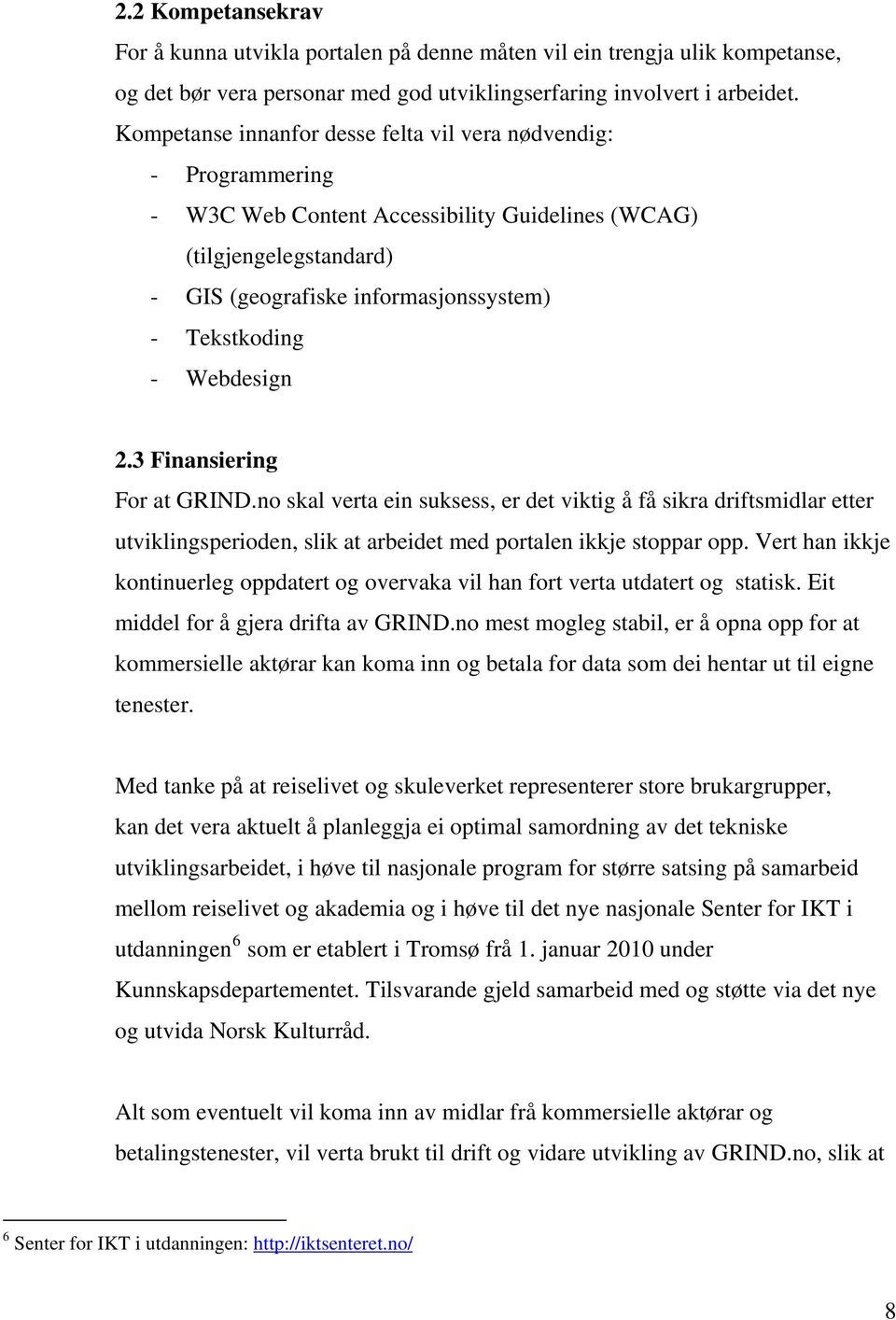 Webdesign 2.3 Finansiering For at GRIND.no skal verta ein suksess, er det viktig å få sikra driftsmidlar etter utviklingsperioden, slik at arbeidet med portalen ikkje stoppar opp.