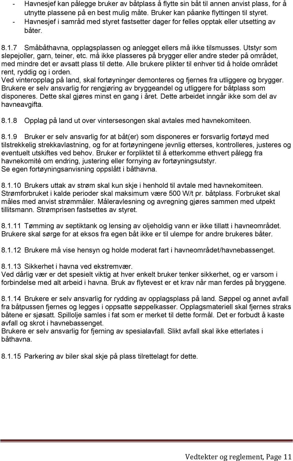 Utstyr som slepejoller, garn, teiner, etc. må ikke plasseres på brygger eller andre steder på området, med mindre det er avsatt plass til dette.